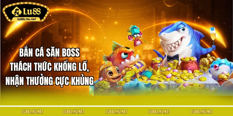 ban-ca-san-boss-thach-thuc-khong-lo-nhan-thuong-cuc-khung