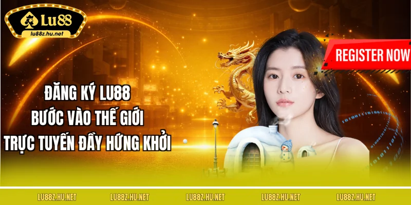 dang-ky-lu88-buoc-vao-the-gioi-truc-tuyen-day-hung-khoi