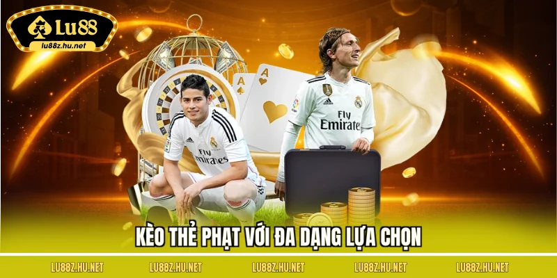 Kèo thẻ phạt với đa dạng lựa chọn