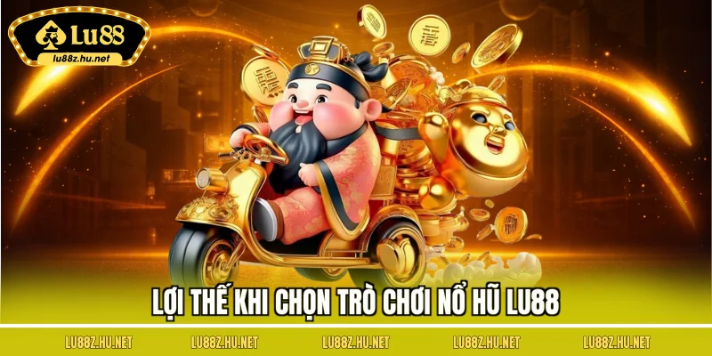 Lợi thế khi chọn trò chơi nổ hũ LU88