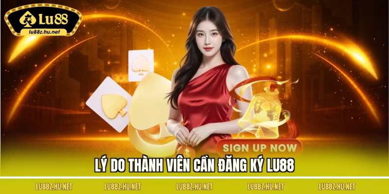Lý do thành viên cần đăng ký LU88