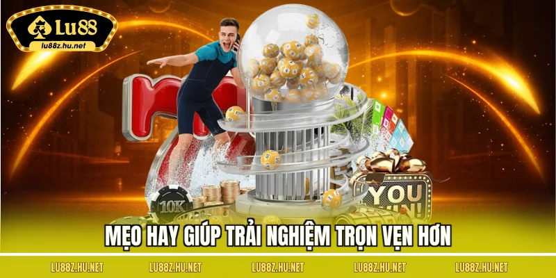 Mẹo hay giúp trải nghiệm trọn vẹn hơn