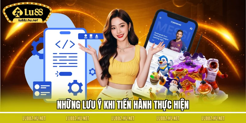 Những lưu ý khi tiến hành thực hiện
