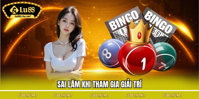 Sai lầm khi tham gia giải trí