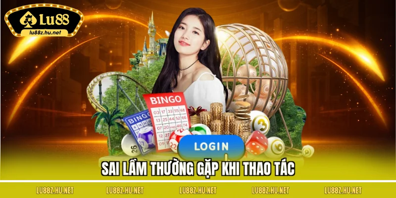 Sai lầm thường gặp khi thao tác