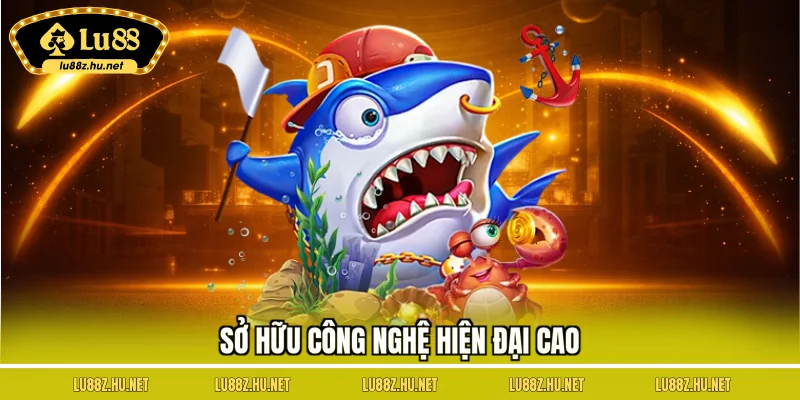 Sở hữu công nghệ hiện đại cao