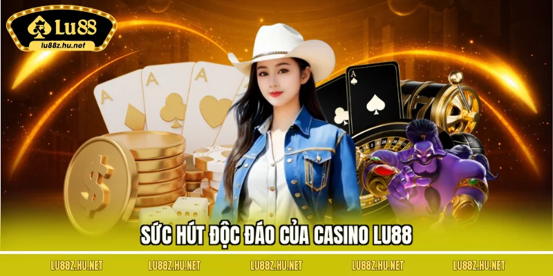 Sức hút độc đáo của Casino LU88