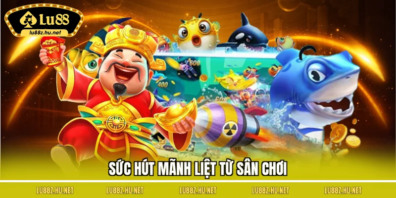 Sức hút mãnh liệt từ sân chơi