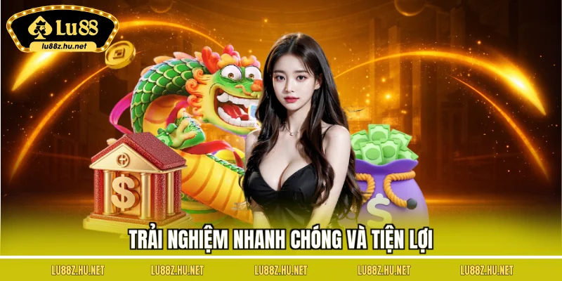 Trải nghiệm nhanh chóng và tiện lợi
