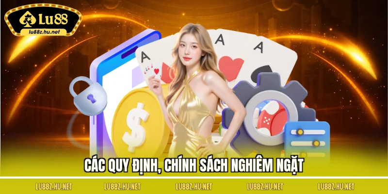 Các quy định, chính sách nghiêm ngặt